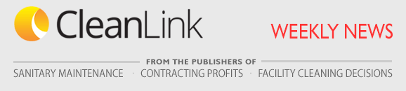 CleanLink Weekly News. From the publishers of: Sanitary Maintenance, Housekeeping Solutions and Contracting Profits.